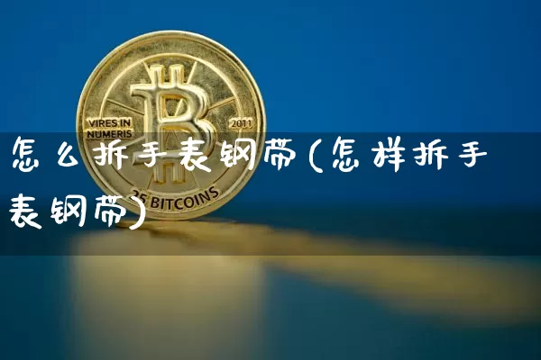 怎么拆手表钢带(怎样拆手表钢带)_https://www.qgjzrcxxzxpt.com_上期能源_第1张
