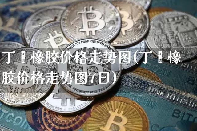 丁苯橡胶价格走势图(丁苯橡胶价格走势图7日)_https://www.qgjzrcxxzxpt.com_上期所_第1张