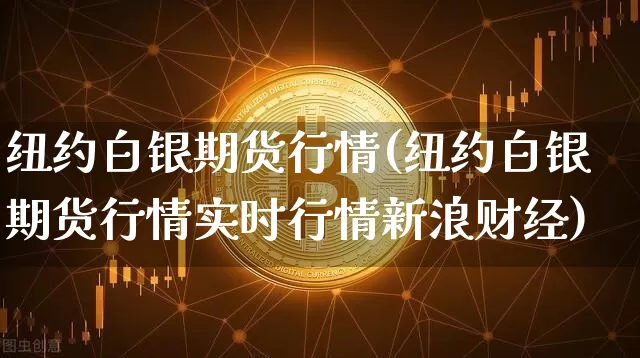 纽约白银期货行情(纽约白银期货行情实时行情新浪财经)_https://www.qgjzrcxxzxpt.com_上期所_第1张
