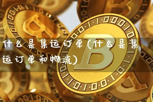 什么是集运订单(什么是集运订单和物流)_https://www.qgjzrcxxzxpt.com_大商所_第1张