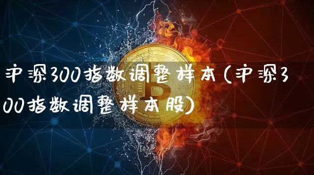 沪深300指数调整样本(沪深300指数调整样本股)_https://www.qgjzrcxxzxpt.com_郑商所_第1张