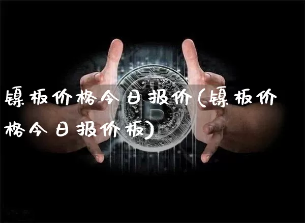 镍板价格今日报价(镍板价格今日报价板)_https://www.qgjzrcxxzxpt.com_广期所_第1张