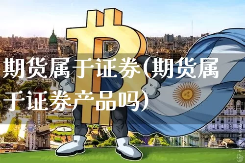 期货属于证券(期货属于证券产品吗)_https://www.qgjzrcxxzxpt.com_上期能源_第1张
