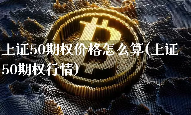上证50期权价格怎么算(上证50期权行情)_https://www.qgjzrcxxzxpt.com_上期所_第1张