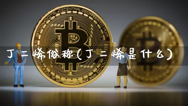 丁二烯俗称(丁二烯是什么)_https://www.qgjzrcxxzxpt.com_郑商所_第1张
