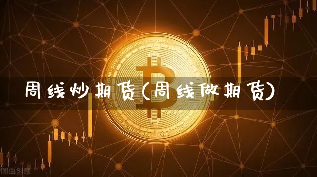 周线炒期货(周线做期货)_https://www.qgjzrcxxzxpt.com_大商所_第1张