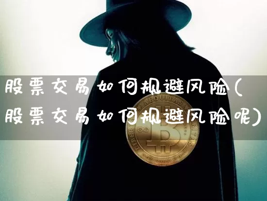 股票交易如何规避风险(股票交易如何规避风险呢)_https://www.qgjzrcxxzxpt.com_大商所_第1张