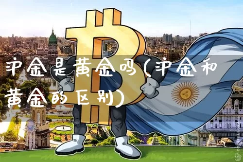沪金是黄金吗(沪金和黄金的区别)_https://www.qgjzrcxxzxpt.com_上期所_第1张