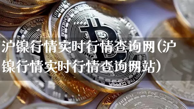 沪镍行情实时行情查询网(沪镍行情实时行情查询网站)_https://www.qgjzrcxxzxpt.com_大商所_第1张