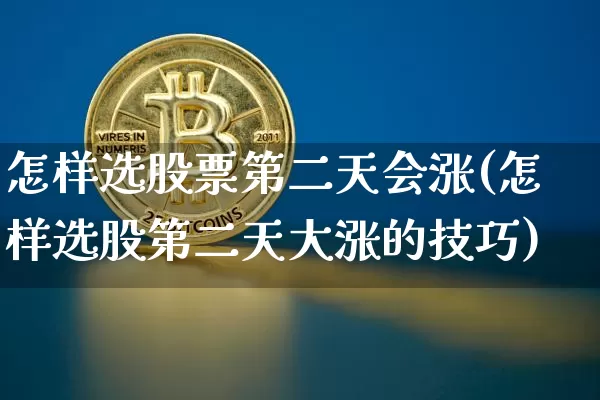 怎样选股票第二天会涨(怎样选股第二天大涨的技巧)_https://www.qgjzrcxxzxpt.com_中金所_第1张