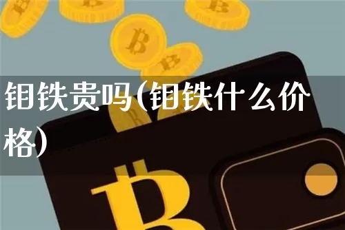 钼铁贵吗(钼铁什么价格)_https://www.qgjzrcxxzxpt.com_郑商所_第1张