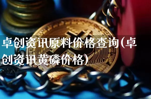 卓创资讯原料价格查询(卓创资讯黄磷价格)_https://www.qgjzrcxxzxpt.com_上期能源_第1张