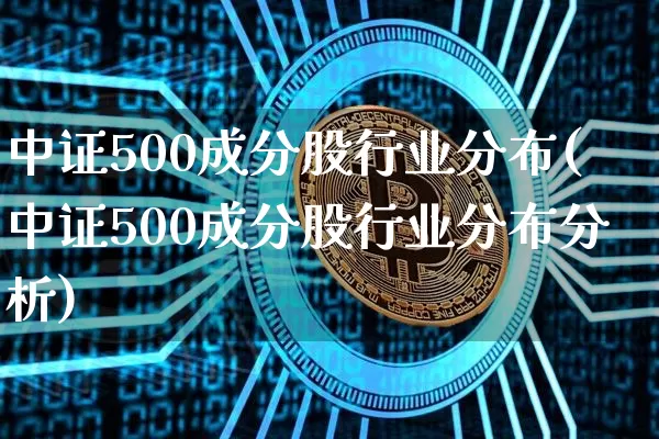 中证500成分股行业分布(中证500成分股行业分布分析)_https://www.qgjzrcxxzxpt.com_广期所_第1张
