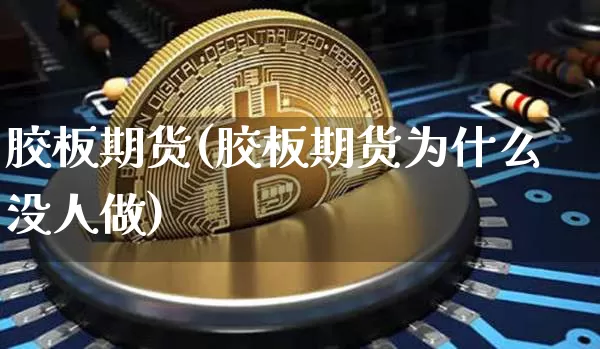胶板期货(胶板期货为什么没人做)_https://www.qgjzrcxxzxpt.com_郑商所_第1张