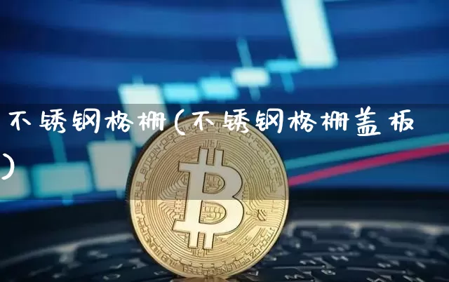 不锈钢格栅(不锈钢格栅盖板)_https://www.qgjzrcxxzxpt.com_广期所_第1张