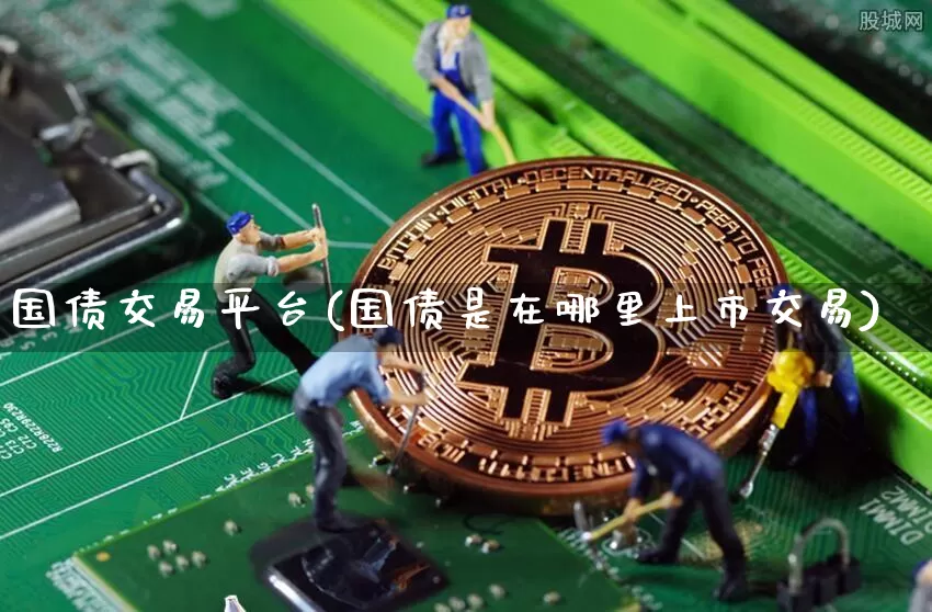 国债交易平台(国债是在哪里上市交易)_https://www.qgjzrcxxzxpt.com_大商所_第1张