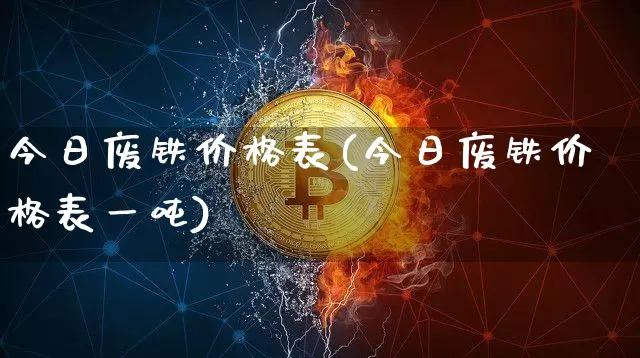 今日废铁价格表(今日废铁价格表一吨)_https://www.qgjzrcxxzxpt.com_上期能源_第1张