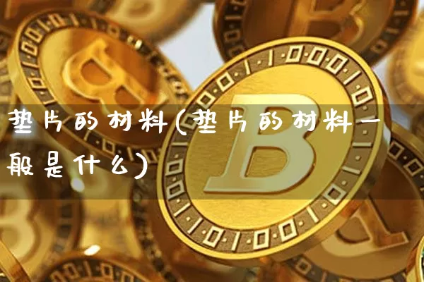 垫片的材料(垫片的材料一般是什么)_https://www.qgjzrcxxzxpt.com_大商所_第1张