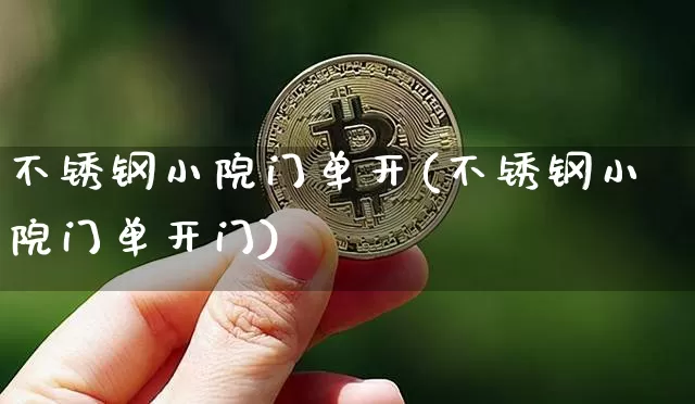 不锈钢小院门单开(不锈钢小院门单开门)_https://www.qgjzrcxxzxpt.com_上期所_第1张