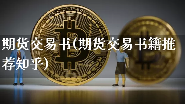期货交易书(期货交易书籍推荐知乎)_https://www.qgjzrcxxzxpt.com_上期所_第1张
