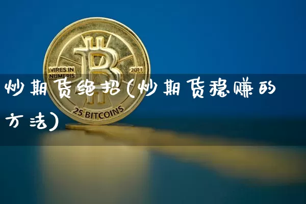 炒期货绝招(炒期货稳赚的方法)_https://www.qgjzrcxxzxpt.com_中金所_第1张