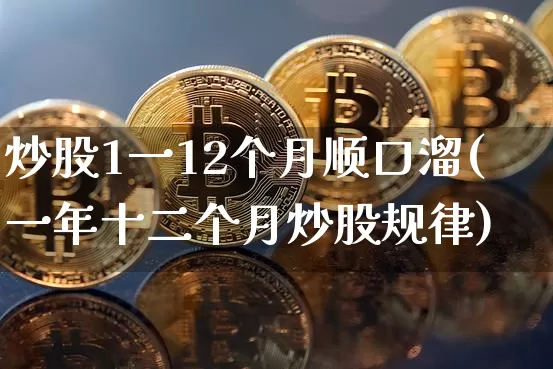 炒股1一12个月顺口溜(一年十二个月炒股规律)_https://www.qgjzrcxxzxpt.com_郑商所_第1张
