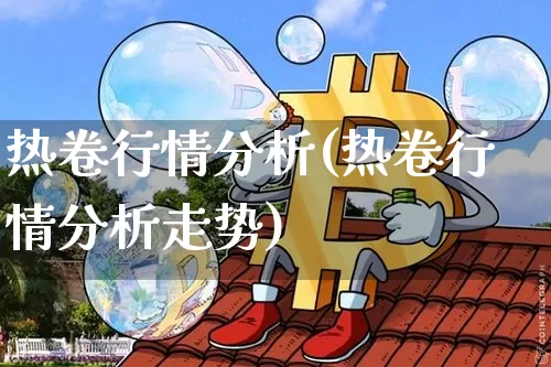 热卷行情分析(热卷行情分析走势)_https://www.qgjzrcxxzxpt.com_广期所_第1张