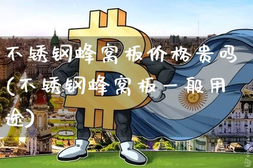 不锈钢蜂窝板价格贵吗(不锈钢蜂窝板一般用途)_https://www.qgjzrcxxzxpt.com_广期所_第1张