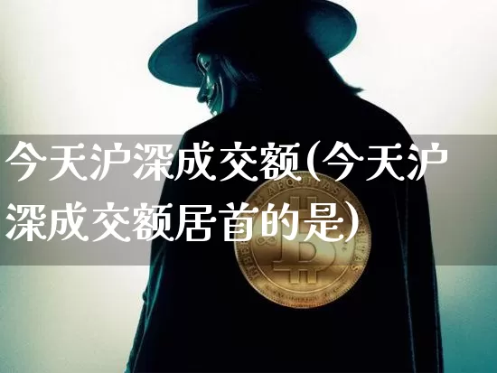 今天沪深成交额(今天沪深成交额居首的是)_https://www.qgjzrcxxzxpt.com_郑商所_第1张