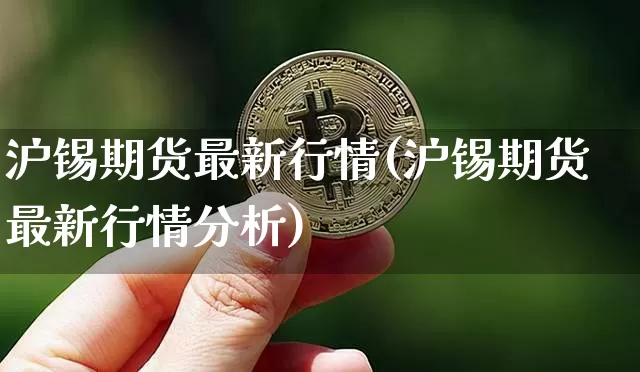 沪锡期货最新行情(沪锡期货最新行情分析)_https://www.qgjzrcxxzxpt.com_中金所_第1张