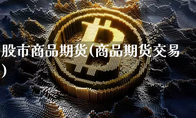股市商品期货(商品期货交易)_https://www.qgjzrcxxzxpt.com_中金所_第1张