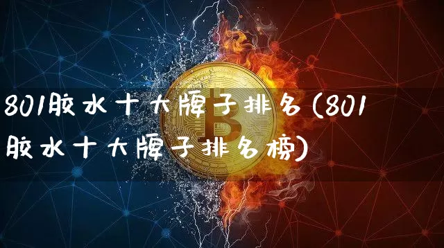 801胶水十大牌子排名(801胶水十大牌子排名榜)_https://www.qgjzrcxxzxpt.com_大商所_第1张
