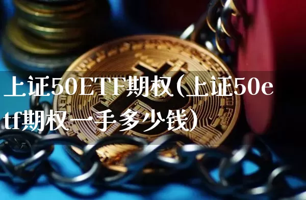 上证50ETF期权(上证50etf期权一手多少钱)_https://www.qgjzrcxxzxpt.com_中金所_第1张