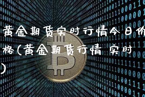 黄金期货实时行情今日价格(黄金期货行情 实时)_https://www.qgjzrcxxzxpt.com_大商所_第1张
