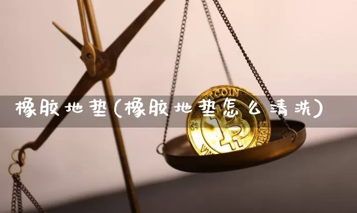 橡胶地垫(橡胶地垫怎么清洗)_https://www.qgjzrcxxzxpt.com_广期所_第1张