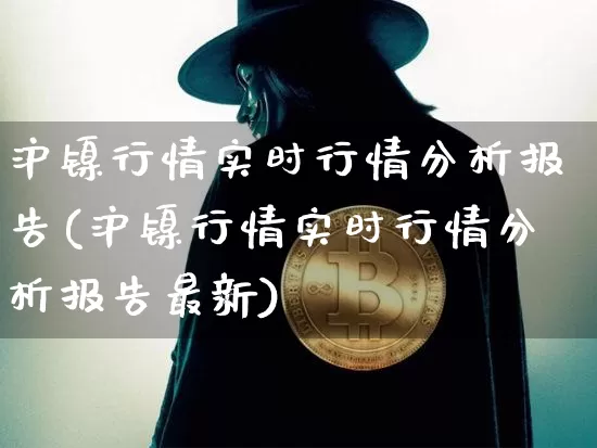 沪镍行情实时行情分析报告(沪镍行情实时行情分析报告最新)_https://www.qgjzrcxxzxpt.com_郑商所_第1张