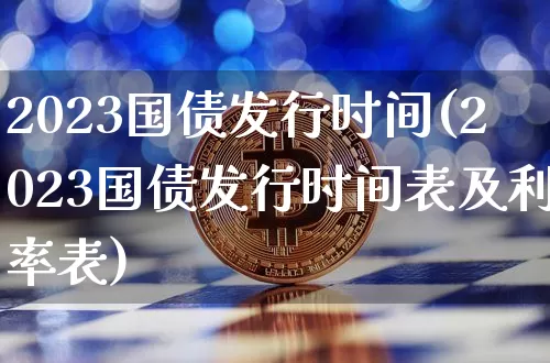 2023国债发行时间(2023国债发行时间表及利率表)_https://www.qgjzrcxxzxpt.com_大商所_第1张