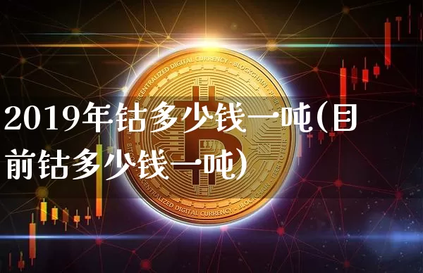 2019年钴多少钱一吨(目前钴多少钱一吨)_https://www.qgjzrcxxzxpt.com_郑商所_第1张