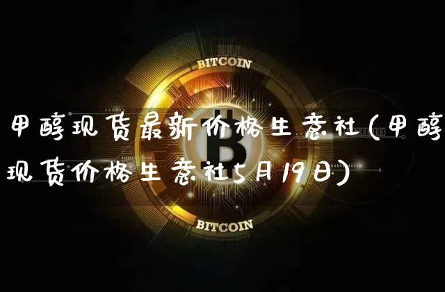 甲醇现货最新价格生意社(甲醇现货价格生意社5月19日)_https://www.qgjzrcxxzxpt.com_广期所_第1张