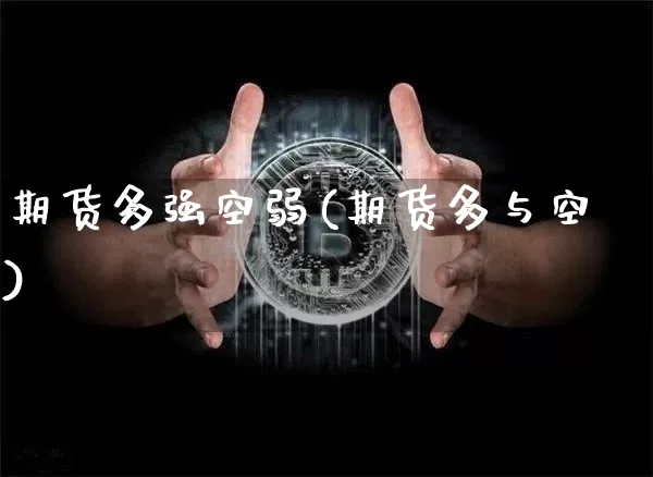 期货多强空弱(期货多与空)_https://www.qgjzrcxxzxpt.com_上期能源_第1张