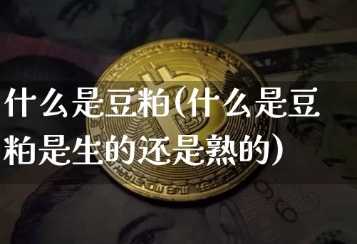 什么是豆粕(什么是豆粕是生的还是熟的)_https://www.qgjzrcxxzxpt.com_郑商所_第1张