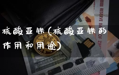硫酸亚铁(硫酸亚铁的作用和用途)_https://www.qgjzrcxxzxpt.com_中金所_第1张