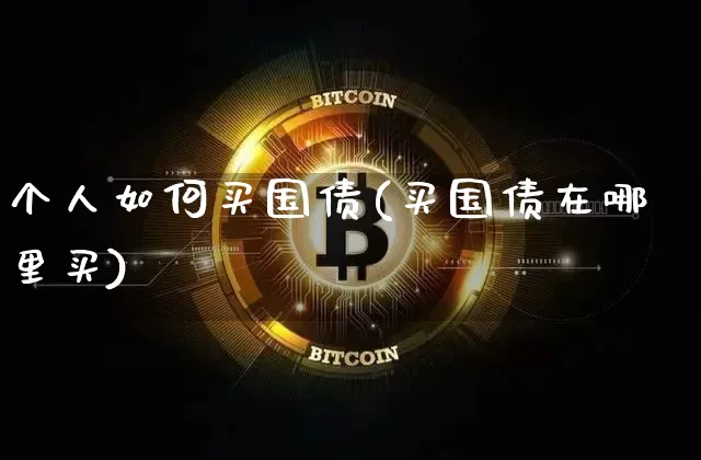 个人如何买国债(买国债在哪里买)_https://www.qgjzrcxxzxpt.com_郑商所_第1张
