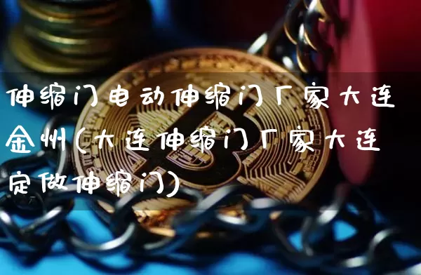 伸缩门电动伸缩门厂家大连金州(大连伸缩门厂家大连定做伸缩门)_https://www.qgjzrcxxzxpt.com_广期所_第1张
