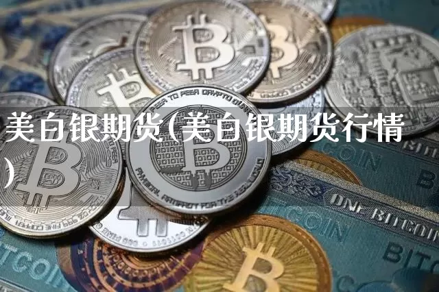 美白银期货(美白银期货行情)_https://www.qgjzrcxxzxpt.com_广期所_第1张
