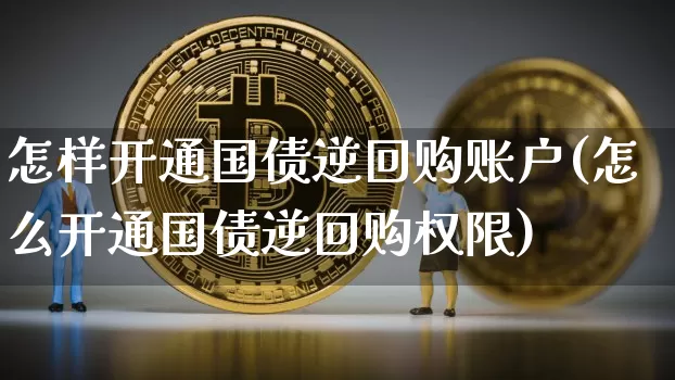怎样开通国债逆回购账户(怎么开通国债逆回购权限)_https://www.qgjzrcxxzxpt.com_上期所_第1张