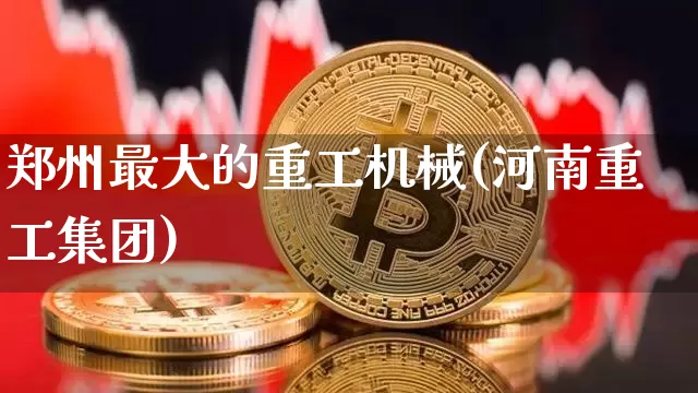 郑州最大的重工机械(河南重工集团)_https://www.qgjzrcxxzxpt.com_中金所_第1张