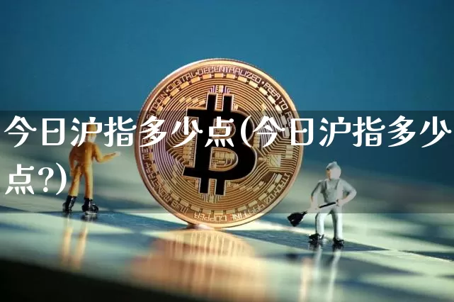 今日沪指多少点(今日沪指多少点?)_https://www.qgjzrcxxzxpt.com_上期所_第1张