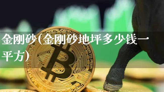 金刚砂(金刚砂地坪多少钱一平方)_https://www.qgjzrcxxzxpt.com_大商所_第1张