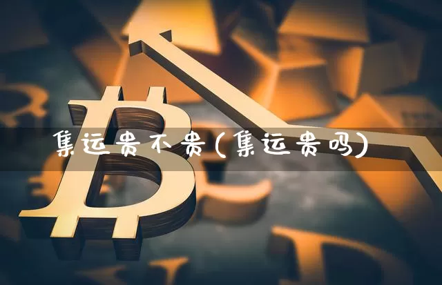 集运贵不贵(集运贵吗)_https://www.qgjzrcxxzxpt.com_上期能源_第1张